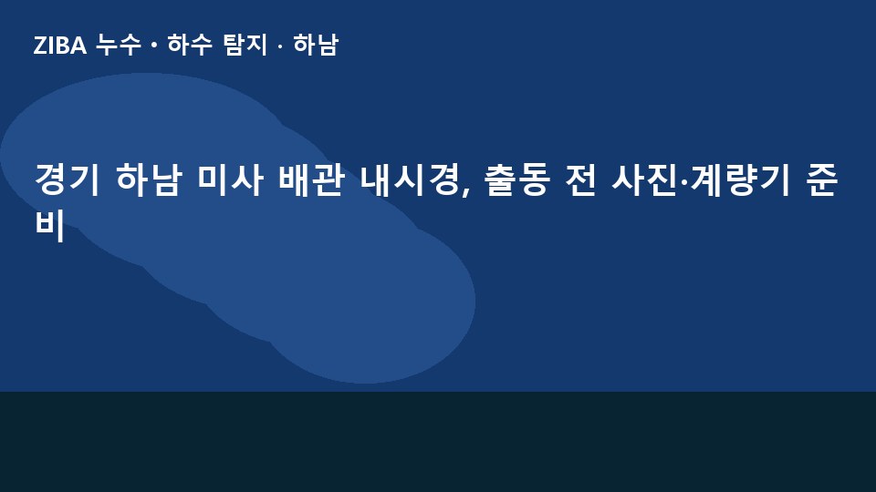 경기 하남 미사 배관 내시경, 출동 전 사진·계량기 준비