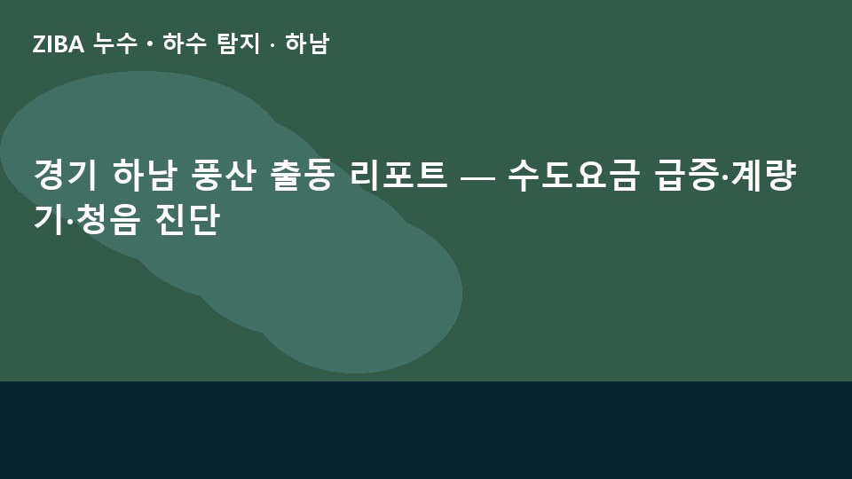 경기 하남 풍산 출동 리포트 — 수도요금 급증·계량기·청음 진단