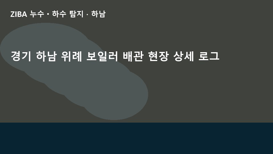 경기 하남 위례 보일러 배관 현장 상세 로그